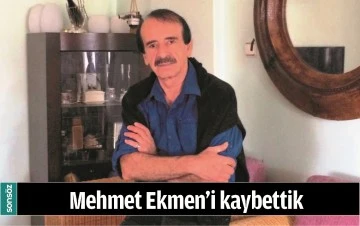 MEHMET EKMEN&rsquo;İ KAYBETTİK