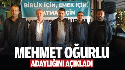 Mehmet Oğurlu, adaylığını a&ccedil;ıkladı