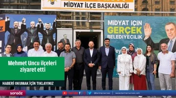 Mehmet Uncu il&ccedil;eleri ziyaret etti