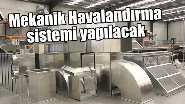 MEKANİK HAVALANDIRMA SİSTEMİ YAPILACAK 