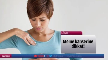 Meme kanserine dikkat!