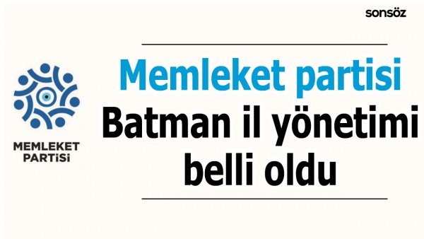 MEMLEKET PARTİSİ BATMAN İL Y&Ouml;NETİMİ BELLİ OLDU