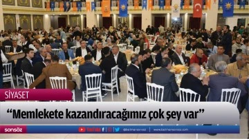  &ldquo;Memlekete kazandıracağımız &ccedil;ok şey var&rdquo;