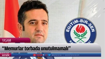 &ldquo;Memurlar torbada unutulmamalı&rdquo;