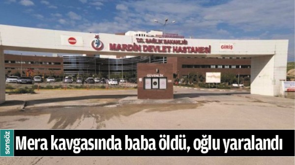 MERA KAVGASINDA BABA &Ouml;LD&Uuml;, OĞLU YARALANDI