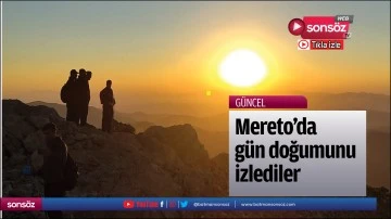 Mereto&rsquo;da g&uuml;n doğumunu izlediler