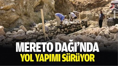 Mereto Dağı&rsquo;nda yol yapımı s&uuml;r&uuml;yor