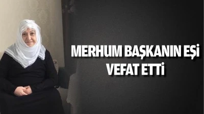 Merhum başkanın eşi vefat etti