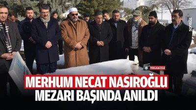 Merhum Necat Nasıroğlu mezarı başında anıldı