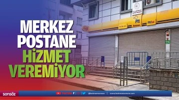 Merkez postane hizmet veremiyor