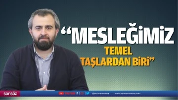 &ldquo;Mesleğimiz, temel taşlardan biri&hellip;&rdquo;