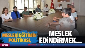Mesleki eğitimin politikası, meslek edindirmek&hellip;