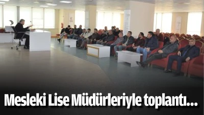 Mesleki Lise M&uuml;d&uuml;rleriyle toplantı&hellip;