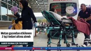 Metan gazından etkilenen 2 iş&ccedil;i tedavi altına alındı