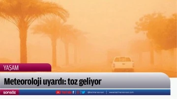 Meteoroloji uyardı: toz geliyor