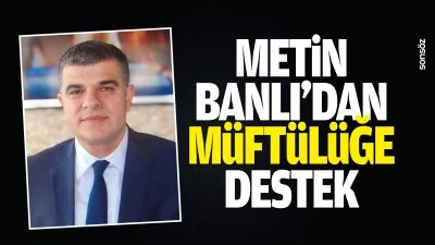 Metin Banlı&rsquo;dan m&uuml;ft&uuml;l&uuml;ğe destek