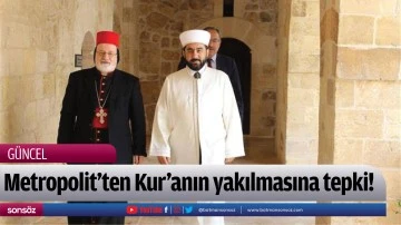 Metropolit&rsquo;ten Kur&rsquo;anın yakılmasına tepki!