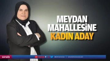 Meydan Mahallesine kadın aday&hellip;