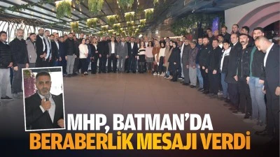 MHP, Batman&rsquo;da beraberlik mesajı verdi