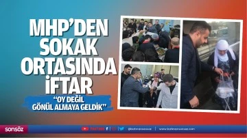 MHP&rsquo;den sokak ortasında iftar; &ldquo;Oy değil, g&ouml;n&uuml;l almaya geldik&rdquo;