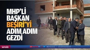 MHP&rsquo;li başkan, Beşiri&rsquo;yi adım adım gezdi
