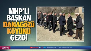 MHP’li başkan, Danagözü Köyünü gezdi