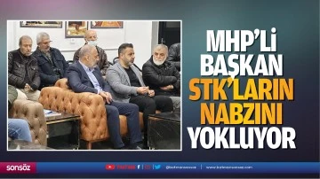 MHP&rsquo;li başkan, STK&rsquo;ların nabzını yokluyor