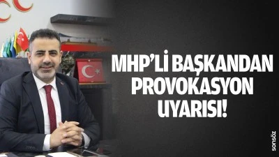 MHP&rsquo;li Başkandan provokasyon uyarısı!