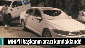 MHP&rsquo;Lİ BAŞKANIN ARACI KUNDAKLANDI!