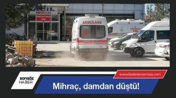 Mihra&ccedil;, damdan d&uuml;şt&uuml;!