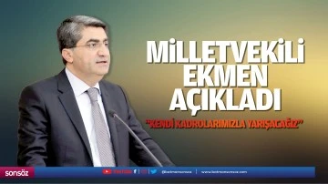Milletvekili Ekmen a&ccedil;ıkladı; &ldquo;Kendi kadrolarımızla yarışacağız&rdquo;