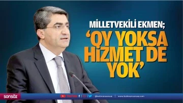 Milletvekili Ekmen; &lsquo;Oy yoksa hizmet de yok&rsquo;
