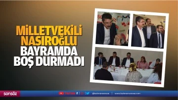 Milletvekili Nasıroğlu Bayramda boş durmadı