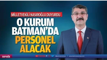 Milletvekili Nasıroğlu duyurdu; O kurum batman&rsquo;da personel alacak
