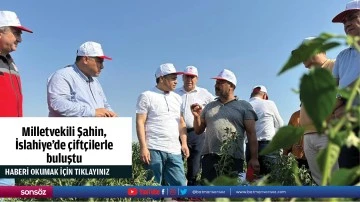 Milletvekili Şahin,  İslahiye&rsquo;de &ccedil;ift&ccedil;ilerle  buluştu