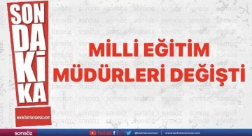 MİLLİ EĞİTİM M&Uuml;D&Uuml;RLERİ DEĞİŞTİ
