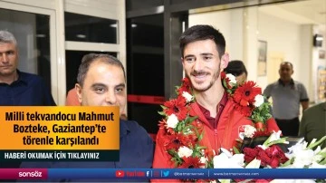 Milli tekvandocu Mahmut Bozteke, Gaziantep'te t&ouml;renle karşılandı