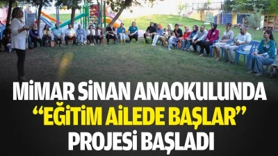 Mimar Sinan Anaokulunda &ldquo;Eğitim Ailede Başlar&rdquo; Projesi Başladı