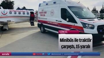 Minib&uuml;s ile trakt&ouml;r &ccedil;arpıştı, 15 yaralı