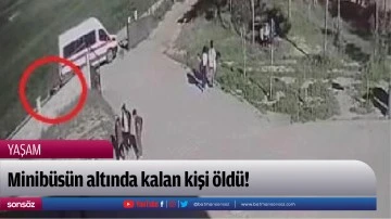 Minib&uuml;s&uuml;n altında kalan kişi &ouml;ld&uuml;!