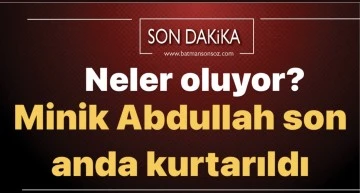 Minik Abdullah son anda kurtarıldı