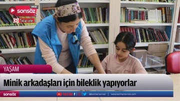Minik arkadaşları i&ccedil;in bileklik yapıyorlar