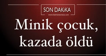 Minik &ccedil;ocuk, kazada &ouml;ld&uuml;