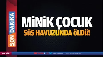 Minik &ccedil;ocuk, s&uuml;s havuzunda &ouml;ld&uuml;!