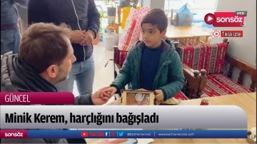 Minik Kerem, har&ccedil;lığını bağışladı