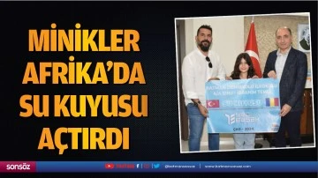Minikler Afrika&rsquo;da su kuyusu a&ccedil;tırdı