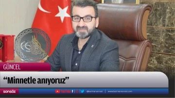 &ldquo;Minnetle anıyoruz&rdquo;