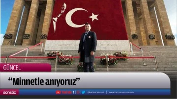 &ldquo;Minnetle anıyoruz&rdquo;