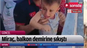 Mira&ccedil;, balkon demirine sıkıştı