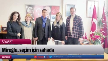 Miroğlu, se&ccedil;im i&ccedil;in sahada